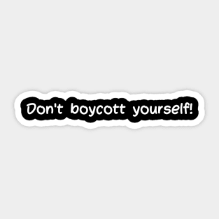 Don't boycott yourself Sticker